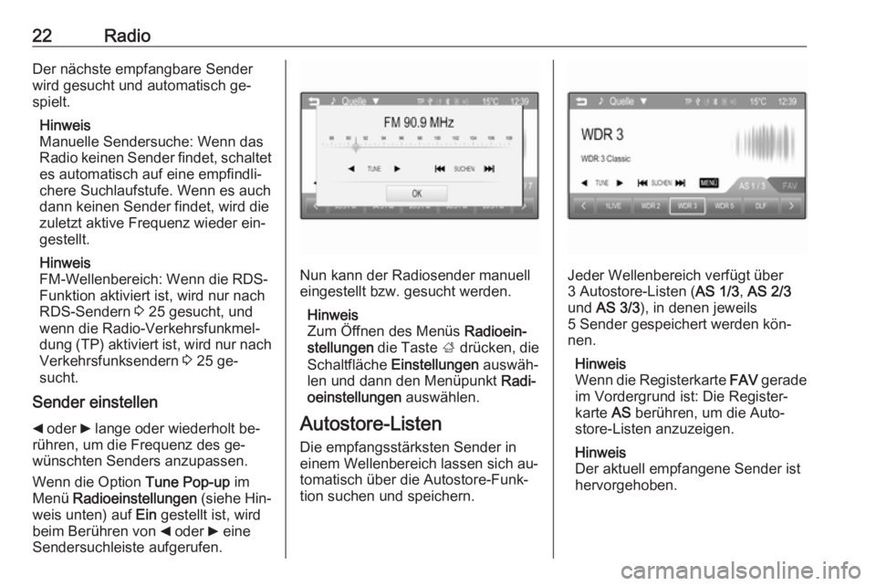 OPEL CORSA 2016  Infotainment-Handbuch (in German) 22RadioDer nächste empfangbare Sender
wird gesucht und automatisch ge‐
spielt.
Hinweis
Manuelle Sendersuche: Wenn das
Radio keinen Sender findet, schaltet
es automatisch auf eine empfindli‐
chere