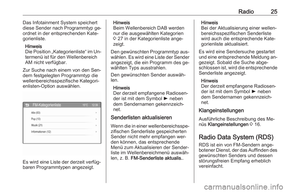 OPEL CORSA 2016  Infotainment-Handbuch (in German) Radio25Das Infotainment System speichert
diese Sender nach Programmtyp ge‐
ordnet in der entsprechenden Kate‐
gorienliste.
Hinweis
Die Position „Kategorienliste“ im Un‐
termenü ist für den