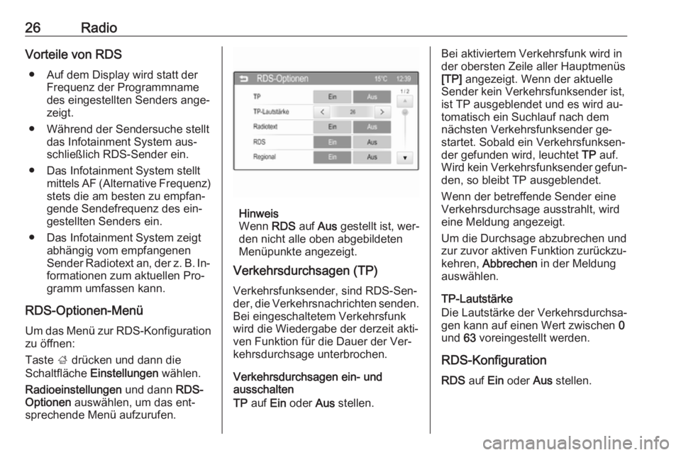 OPEL CORSA 2016  Infotainment-Handbuch (in German) 26RadioVorteile von RDS● Auf dem Display wird statt der Frequenz der Programmname
des eingestellten Senders ange‐
zeigt.
● Während der Sendersuche stellt das Infotainment System aus‐
schließ