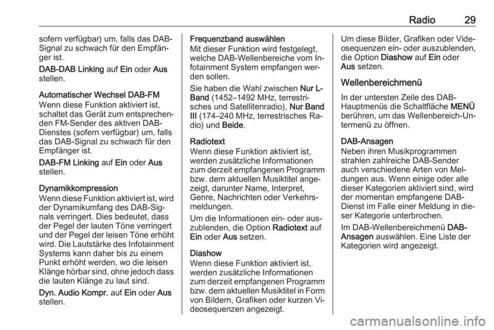 OPEL CORSA 2016  Infotainment-Handbuch (in German) Radio29sofern verfügbar) um, falls das DAB-
Signal zu schwach für den Empfän‐ ger ist.
DAB-DAB Linking  auf Ein oder  Aus
stellen.
Automatischer Wechsel DAB-FM
Wenn diese Funktion aktiviert ist,
