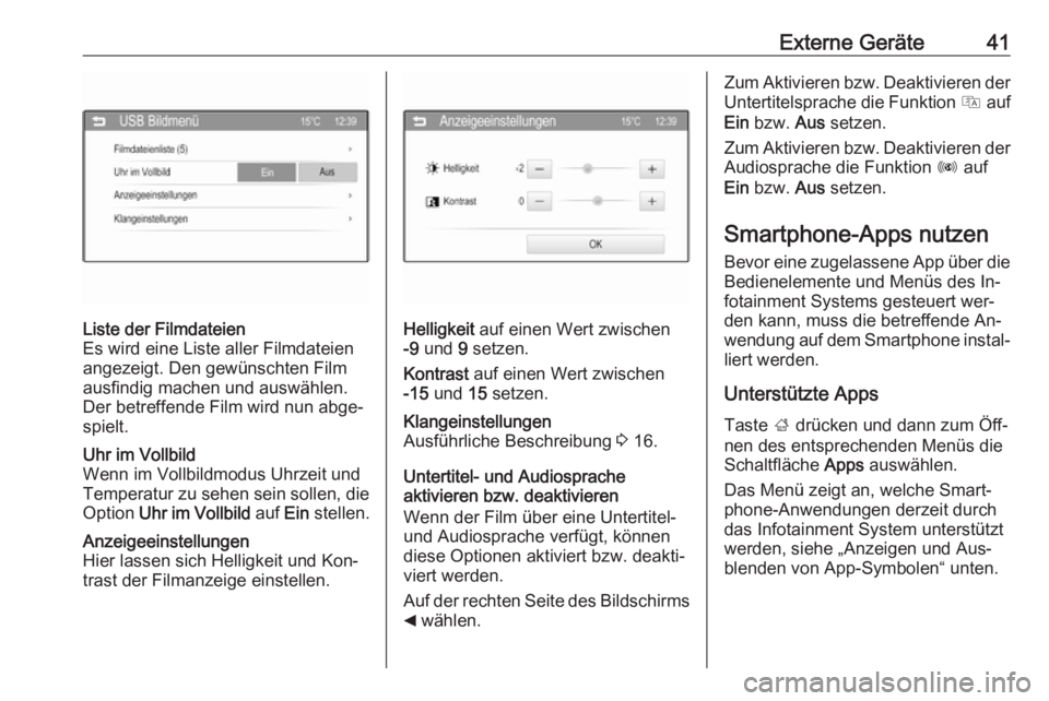 OPEL CORSA 2016  Infotainment-Handbuch (in German) Externe Geräte41Liste der Filmdateien
Es wird eine Liste aller Filmdateien
angezeigt. Den gewünschten Film
ausfindig machen und auswählen.
Der betreffende Film wird nun abge‐
spielt.Uhr im Vollbi