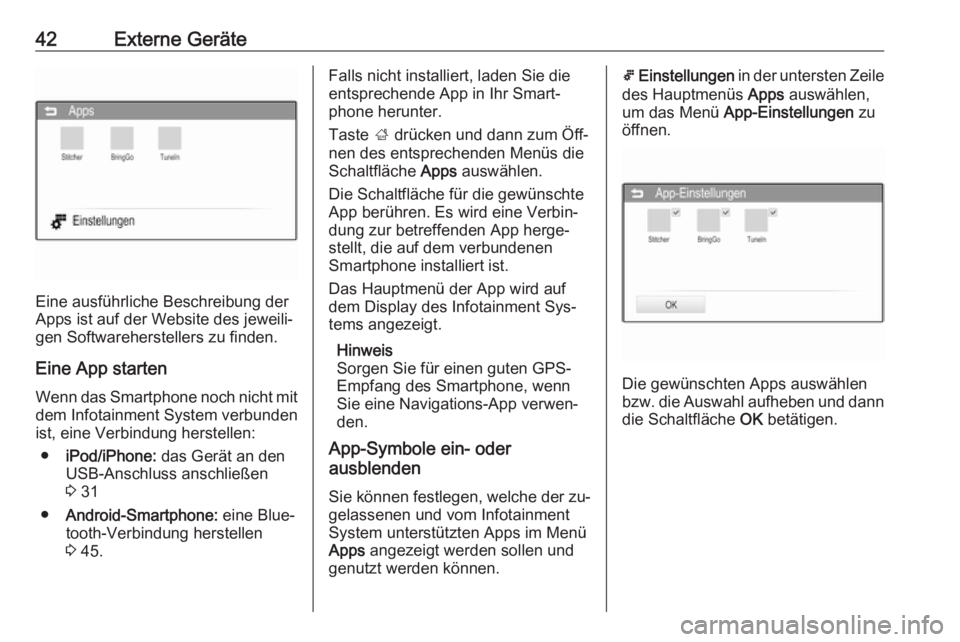 OPEL CORSA 2016  Infotainment-Handbuch (in German) 42Externe Geräte
Eine ausführliche Beschreibung der
Apps ist auf der Website des jeweili‐
gen Softwareherstellers zu finden.
Eine App starten
Wenn das Smartphone noch nicht mit dem Infotainment Sy