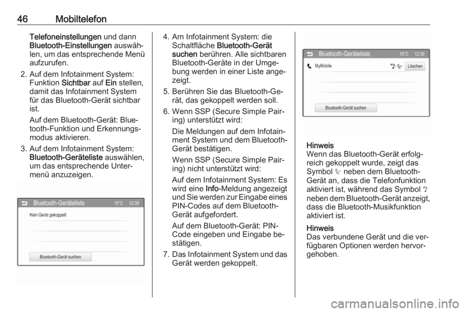 OPEL CORSA 2016  Infotainment-Handbuch (in German) 46MobiltelefonTelefoneinstellungen und dann
Bluetooth-Einstellungen  auswäh‐
len, um das entsprechende Menü
aufzurufen.
2. Auf dem Infotainment System: Funktion  Sichtbar auf Ein stellen,
damit da