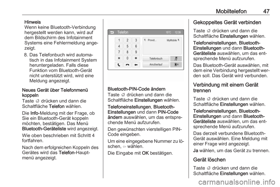 OPEL CORSA 2016  Infotainment-Handbuch (in German) Mobiltelefon47Hinweis
Wenn keine Bluetooth-Verbindung
hergestellt werden kann, wird auf dem Bildschirm des Infotainment
Systems eine Fehlermeldung ange‐
zeigt.
8. Das Telefonbuch wird automa‐ tisc