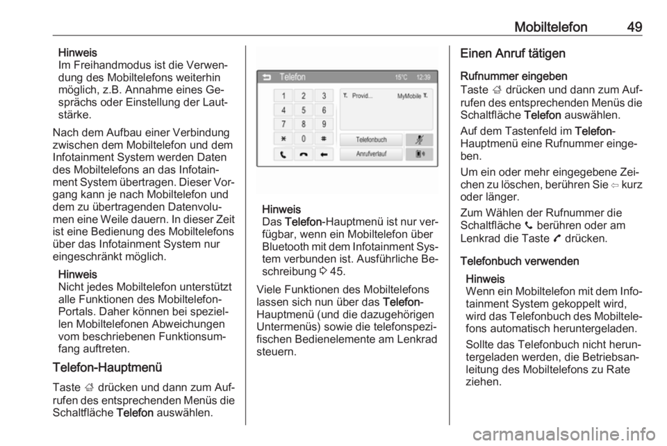 OPEL CORSA 2016  Infotainment-Handbuch (in German) Mobiltelefon49Hinweis
Im Freihandmodus ist die Verwen‐
dung des Mobiltelefons weiterhin
möglich, z.B. Annahme eines Ge‐
sprächs oder Einstellung der Laut‐ stärke.
Nach dem Aufbau einer Verbin