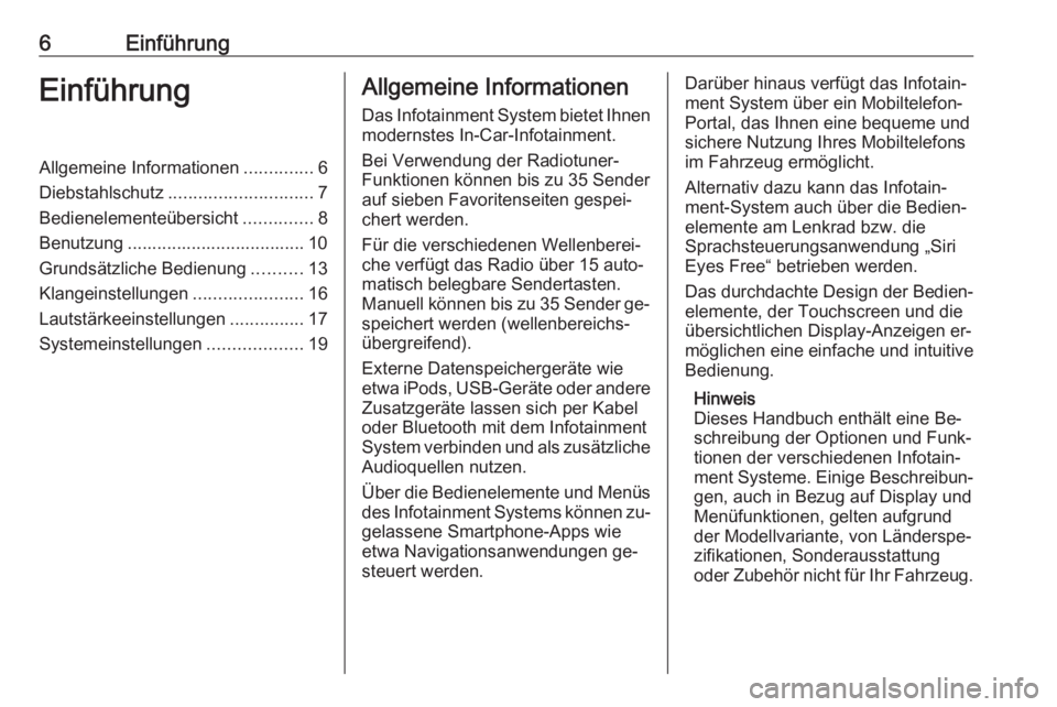 OPEL CORSA 2016  Infotainment-Handbuch (in German) 6EinführungEinführungAllgemeine Informationen..............6
Diebstahlschutz ............................. 7
Bedienelementeübersicht ..............8
Benutzung .................................... 1