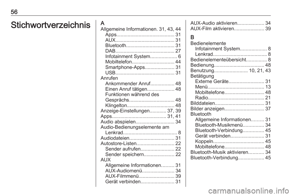 OPEL CORSA 2016 Infotainment-Handbuch (in German) 56StichwortverzeichnisAAllgemeine Informationen. 31, 43, 44 Apps .......................................... 31
AUX ........................................... 31
Bluetooth ............................ OPEL CORSA 2016 Infotainment-Handbuch (in German) 56StichwortverzeichnisAAllgemeine Informationen. 31, 43, 44 Apps .......................................... 31
AUX ........................................... 31
Bluetooth ............................