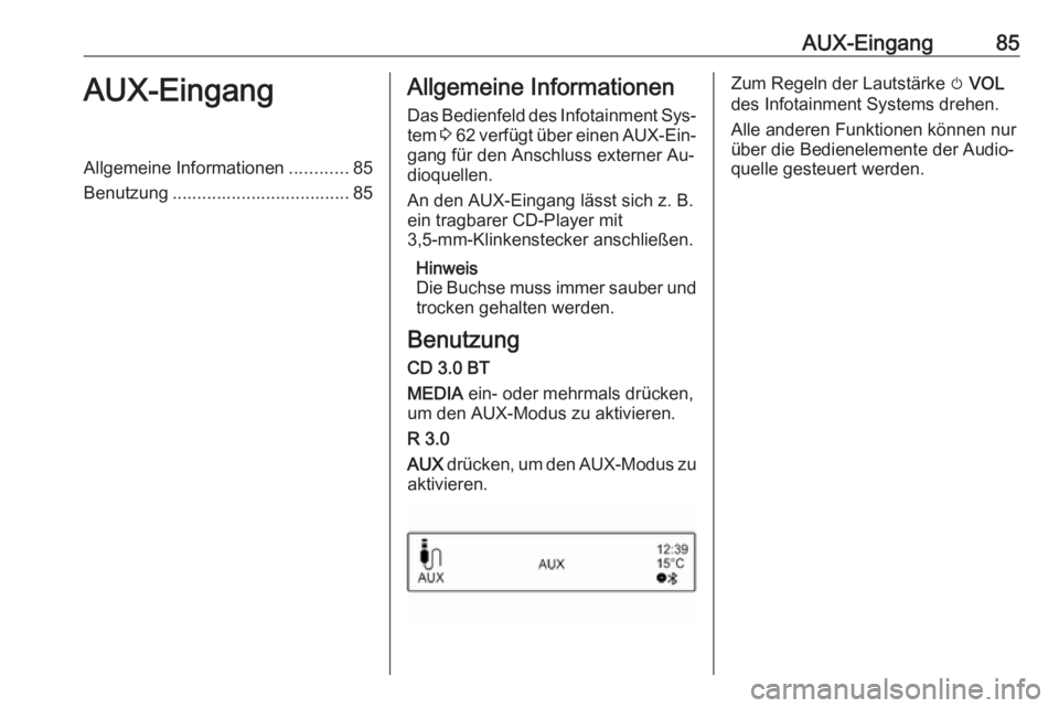 OPEL CORSA 2016 Infotainment-Handbuch (in German) AUX-Eingang85AUX-EingangAllgemeine Informationen............85
Benutzung .................................... 85Allgemeine Informationen
Das Bedienfeld des Infotainment Sys‐
tem 3 62 verfügt übe OPEL CORSA 2016 Infotainment-Handbuch (in German) AUX-Eingang85AUX-EingangAllgemeine Informationen............85
Benutzung .................................... 85Allgemeine Informationen
Das Bedienfeld des Infotainment Sys‐
tem 3 62 verfügt übe