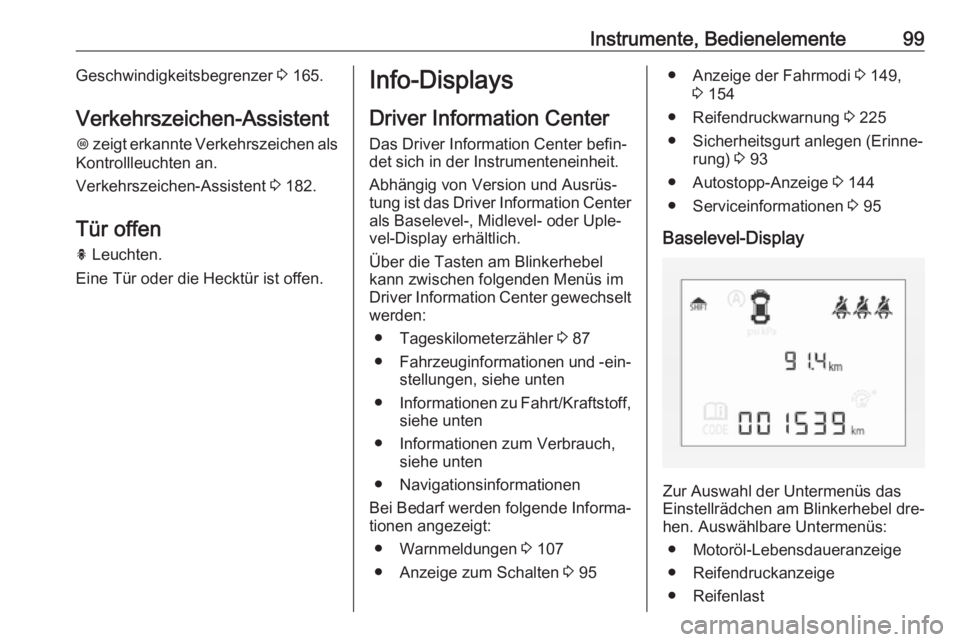 OPEL CORSA 2016  Betriebsanleitung (in German) Instrumente, Bedienelemente99Geschwindigkeitsbegrenzer 3 165.
Verkehrszeichen-Assistent L  zeigt erkannte Verkehrszeichen als
Kontrollleuchten an.
Verkehrszeichen-Assistent  3 182.
Tür offen
h  Leuch