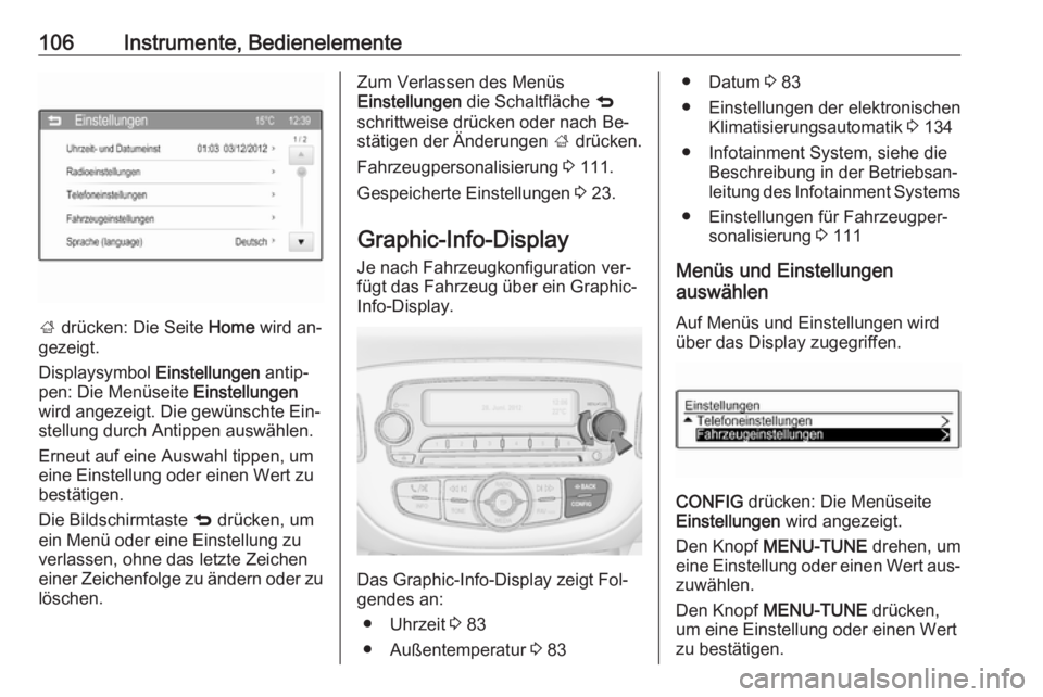 OPEL CORSA 2016  Betriebsanleitung (in German) 106Instrumente, Bedienelemente
; drücken: Die Seite  Home wird an‐
gezeigt.
Displaysymbol  Einstellungen antip‐
pen: Die Menüseite  Einstellungen
wird angezeigt. Die gewünschte Ein‐
stellung 