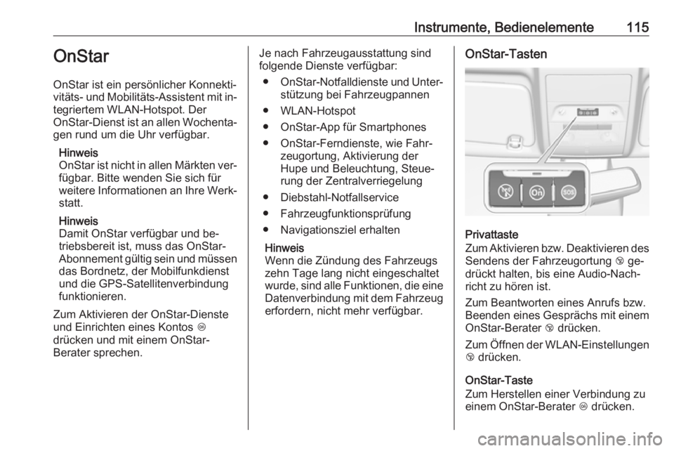 OPEL CORSA 2016  Betriebsanleitung (in German) Instrumente, Bedienelemente115OnStar
OnStar ist ein persönlicher Konnekti‐
vitäts- und Mobilitäts-Assistent mit in‐ tegriertem WLAN-Hotspot. Der
OnStar-Dienst ist an allen Wochenta‐ gen rund 