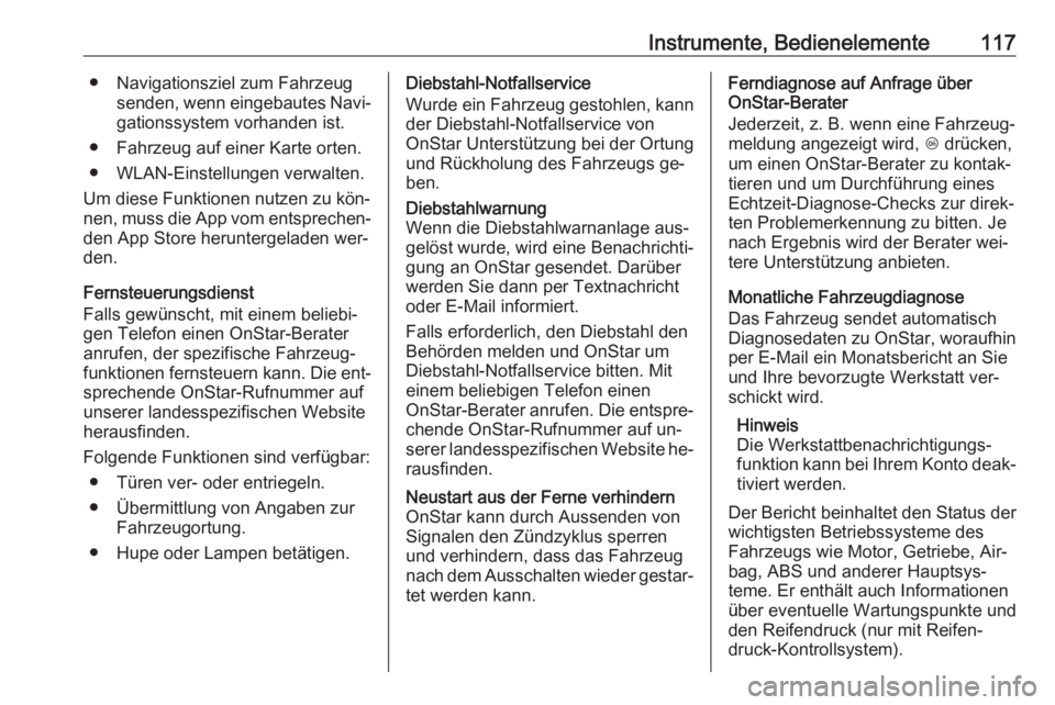 OPEL CORSA 2016  Betriebsanleitung (in German) Instrumente, Bedienelemente117● Navigationsziel zum Fahrzeugsenden, wenn eingebautes Navi‐gationssystem vorhanden ist.
● Fahrzeug auf einer Karte orten.
● WLAN-Einstellungen verwalten.
Um dies