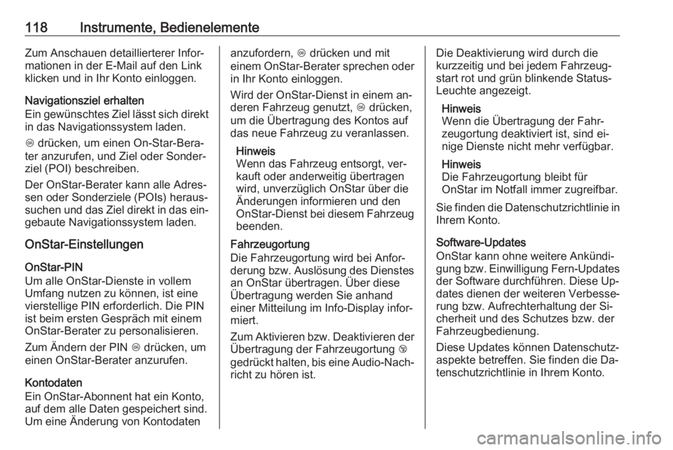 OPEL CORSA 2016  Betriebsanleitung (in German) 118Instrumente, BedienelementeZum Anschauen detaillierterer Infor‐
mationen in der E-Mail auf den Link
klicken und in Ihr Konto einloggen.
Navigationsziel erhalten
Ein gewünschtes Ziel lässt sich 