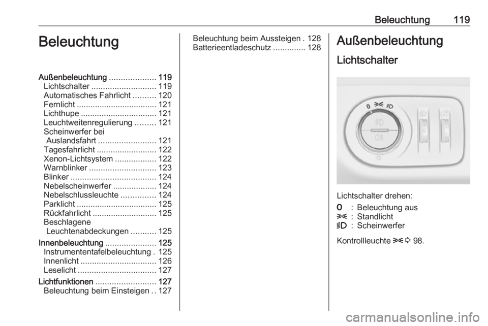 OPEL CORSA 2016  Betriebsanleitung (in German) Beleuchtung119BeleuchtungAußenbeleuchtung....................119
Lichtschalter ............................ 119
Automatisches Fahrlicht ..........120
Fernlicht ................................... 121