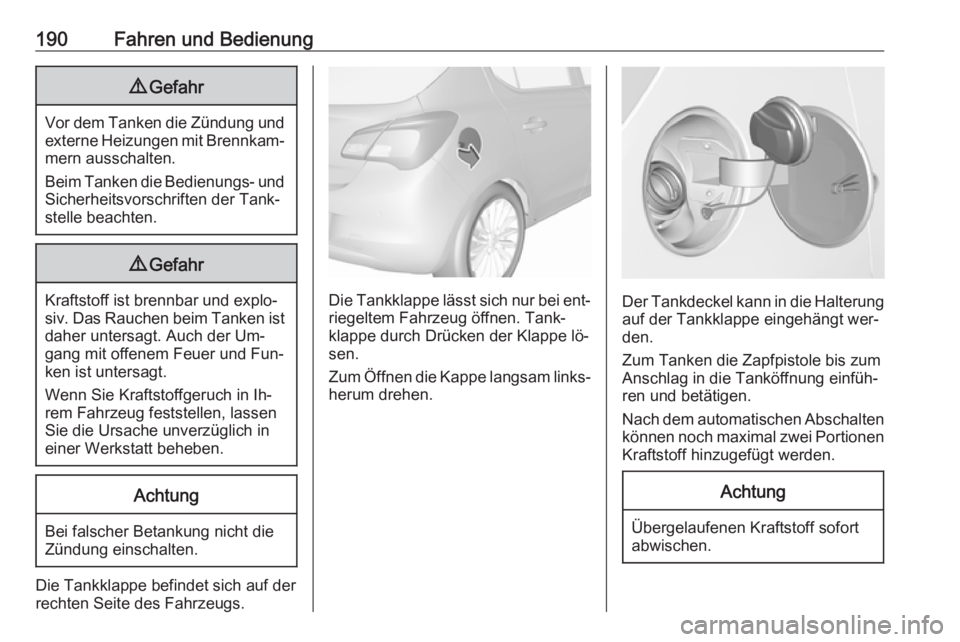 OPEL CORSA 2016 Betriebsanleitung (in German) 190Fahren und Bedienung9Gefahr
Vor dem Tanken die Zündung und
externe Heizungen mit Brennkam‐mern ausschalten.
Beim Tanken die Bedienungs- und
Sicherheitsvorschriften der Tank‐
stelle beachten.
9 OPEL CORSA 2016 Betriebsanleitung (in German) 190Fahren und Bedienung9Gefahr
Vor dem Tanken die Zündung und
externe Heizungen mit Brennkam‐mern ausschalten.
Beim Tanken die Bedienungs- und
Sicherheitsvorschriften der Tank‐
stelle beachten.
9