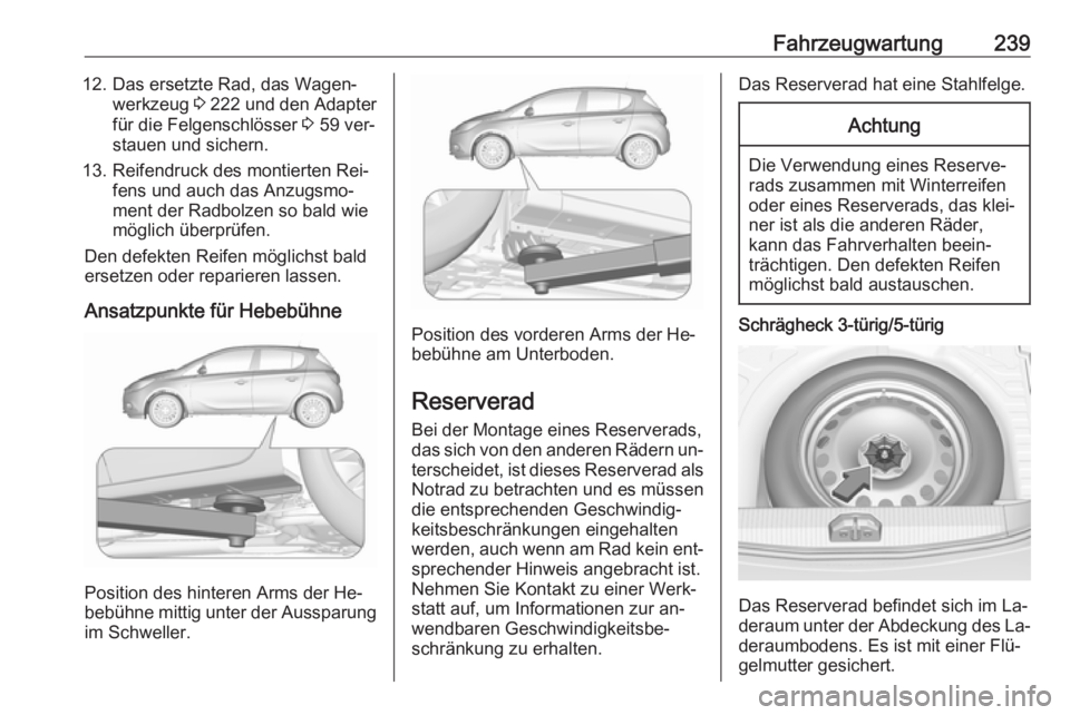 OPEL CORSA 2016  Betriebsanleitung (in German) Fahrzeugwartung23912. Das ersetzte Rad, das Wagen‐werkzeug  3 222  und den Adapter
für die Felgenschlösser  3 59 ver‐
stauen und sichern.
13. Reifendruck des montierten Rei‐ fens und auch das 
