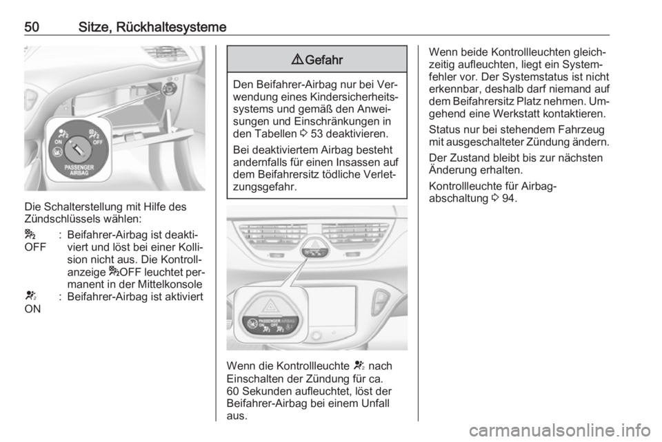 OPEL CORSA 2016 Betriebsanleitung (in German) 50Sitze, Rückhaltesysteme
Die Schalterstellung mit Hilfe des
Zündschlüssels wählen:
*
OFF:Beifahrer-Airbag ist deakti‐
viert und löst bei einer Kolli‐
sion nicht aus. Die Kontroll‐
anzeige OPEL CORSA 2016 Betriebsanleitung (in German) 50Sitze, Rückhaltesysteme
Die Schalterstellung mit Hilfe des
Zündschlüssels wählen:
*
OFF:Beifahrer-Airbag ist deakti‐
viert und löst bei einer Kolli‐
sion nicht aus. Die Kontroll‐
anzeige