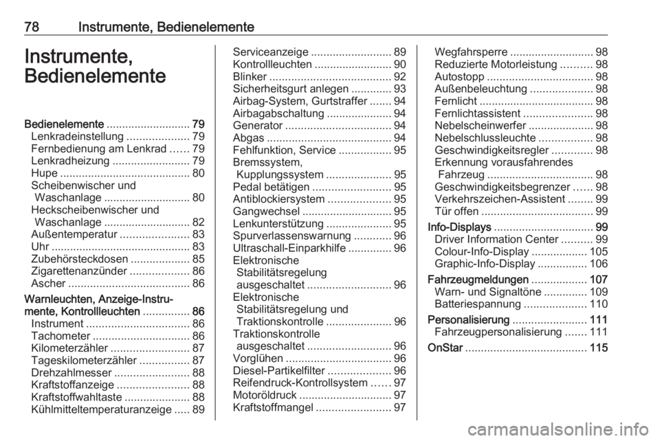 OPEL CORSA 2016 Betriebsanleitung (in German) 78Instrumente, BedienelementeInstrumente,
BedienelementeBedienelemente ........................... 79
Lenkradeinstellung ....................79
Fernbedienung am Lenkrad ......79
Lenkradheizung ....... OPEL CORSA 2016 Betriebsanleitung (in German) 78Instrumente, BedienelementeInstrumente,
BedienelementeBedienelemente ........................... 79
Lenkradeinstellung ....................79
Fernbedienung am Lenkrad ......79
Lenkradheizung .......
