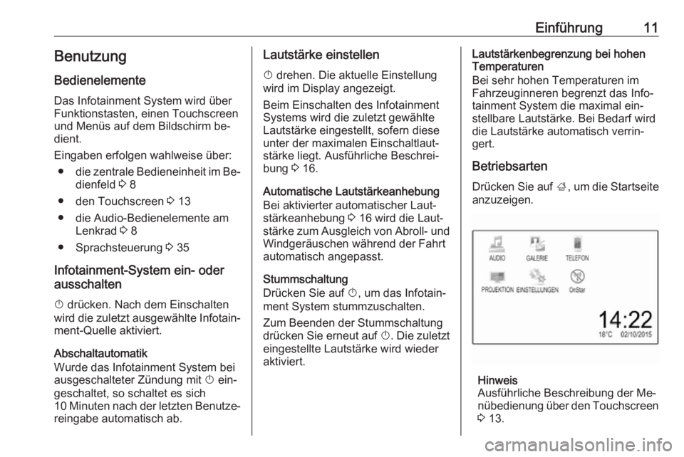 OPEL CORSA 2016.5  Infotainment-Handbuch (in German) Einführung11BenutzungBedienelemente
Das Infotainment System wird über
Funktionstasten, einen Touchscreen
und Menüs auf dem Bildschirm be‐
dient.
Eingaben erfolgen wahlweise über: ● die zentral