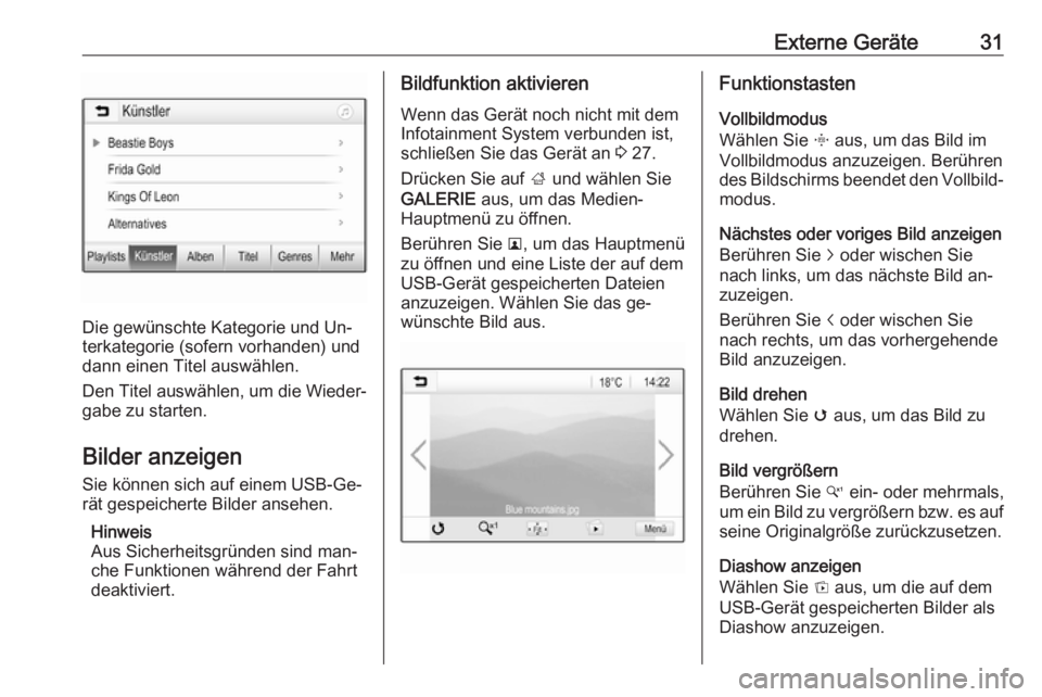OPEL CORSA 2016.5  Infotainment-Handbuch (in German) Externe Geräte31
Die gewünschte Kategorie und Un‐
terkategorie (sofern vorhanden) und
dann einen Titel auswählen.
Den Titel auswählen, um die Wieder‐
gabe zu starten.
Bilder anzeigen
Sie könn