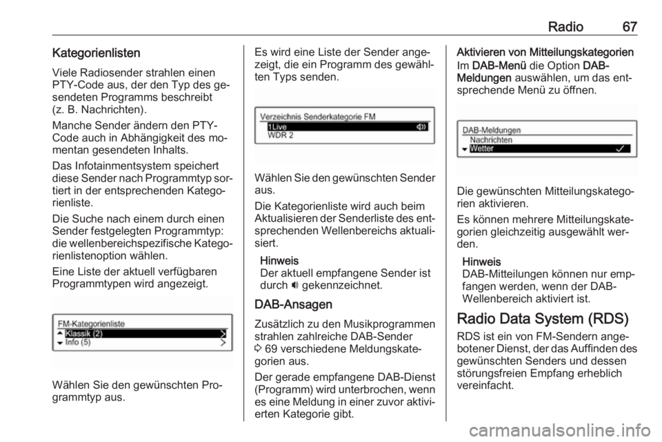 OPEL CORSA 2016.5 Infotainment-Handbuch (in German) Radio67KategorienlistenViele Radiosender strahlen einen
PTY-Code aus, der den Typ des ge‐
sendeten Programms beschreibt
(z. B. Nachrichten).
Manche Sender ändern den PTY-
Code auch in Abhängigkeit OPEL CORSA 2016.5 Infotainment-Handbuch (in German) Radio67KategorienlistenViele Radiosender strahlen einen
PTY-Code aus, der den Typ des ge‐
sendeten Programms beschreibt
(z. B. Nachrichten).
Manche Sender ändern den PTY-
Code auch in Abhängigkeit