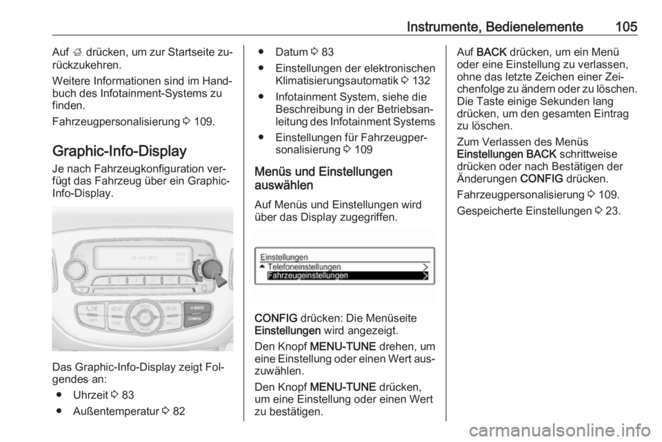 OPEL CORSA 2016.5  Betriebsanleitung (in German) Instrumente, Bedienelemente105Auf ; drücken, um zur Startseite zu‐
rückzukehren.
Weitere Informationen sind im Hand‐
buch des Infotainment-Systems zu
finden.
Fahrzeugpersonalisierung  3 109.
Gra