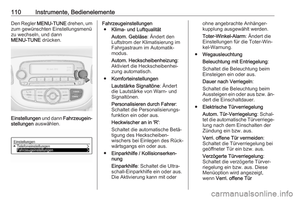 OPEL CORSA 2016.5  Betriebsanleitung (in German) 110Instrumente, BedienelementeDen Regler MENU-TUNE  drehen, um
zum gewünschten Einstellungsmenü zu wechseln, und dann
MENU-TUNE  drücken.
Einstellungen  und dann Fahrzeugein‐
stellungen  auswähl