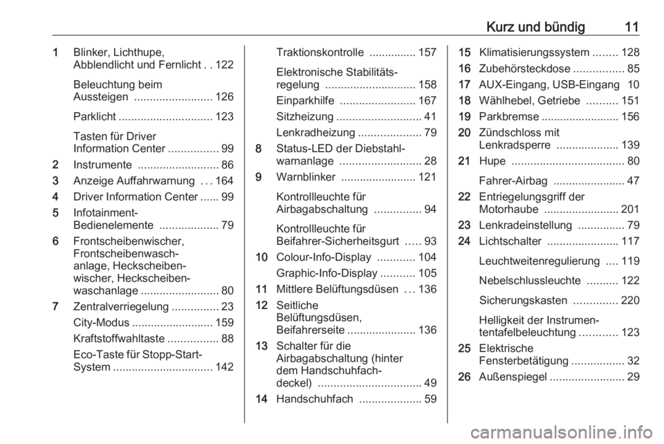 OPEL CORSA 2016.5  Betriebsanleitung (in German) Kurz und bündig111Blinker, Lichthupe,
Abblendlicht und Fernlicht ..122
Beleuchtung beim
Aussteigen  ......................... 126
Parklicht .............................. 123
Tasten für Driver
Infor