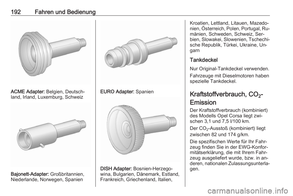 OPEL CORSA 2016.5 Betriebsanleitung (in German) 192Fahren und Bedienung
ACME Adapter: Belgien, Deutsch‐
land, Irland, Luxemburg, Schweiz
Bajonett-Adapter: Großbritannien,
Niederlande, Norwegen, Spanien
EURO Adapter: Spanien
DISH Adapter: Bosni OPEL CORSA 2016.5 Betriebsanleitung (in German) 192Fahren und Bedienung
ACME Adapter: Belgien, Deutsch‐
land, Irland, Luxemburg, Schweiz
Bajonett-Adapter: Großbritannien,
Niederlande, Norwegen, Spanien
EURO Adapter: Spanien
DISH Adapter: Bosni