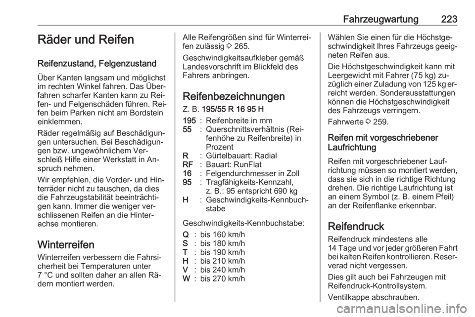 OPEL CORSA 2016.5  Betriebsanleitung (in German) Fahrzeugwartung223Räder und Reifen
Reifenzustand, Felgenzustand
Über Kanten langsam und möglichst
im rechten Winkel fahren. Das Über‐
fahren scharfer Kanten kann zu Rei‐
fen- und Felgenschäde