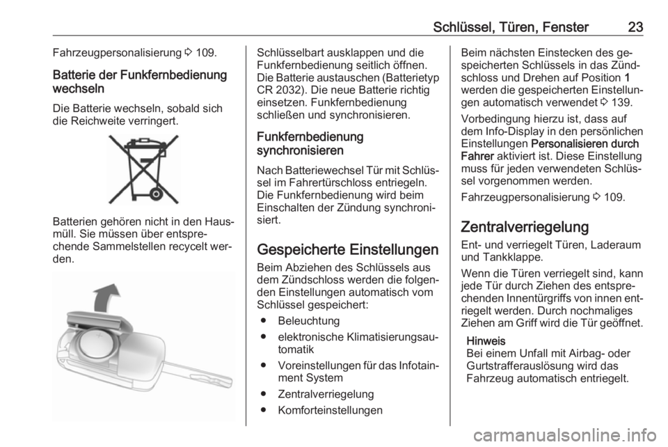OPEL CORSA 2016.5  Betriebsanleitung (in German) Schlüssel, Türen, Fenster23Fahrzeugpersonalisierung 3 109.
Batterie der Funkfernbedienung
wechseln
Die Batterie wechseln, sobald sich
die Reichweite verringert.
Batterien gehören nicht in den Haus�