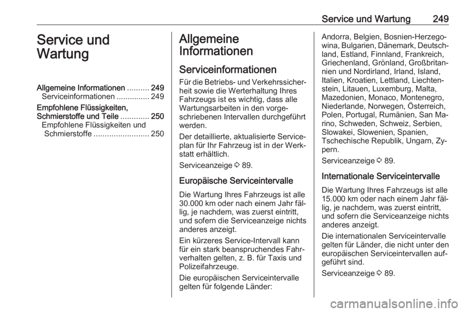 OPEL CORSA 2016.5  Betriebsanleitung (in German) Service und Wartung249Service und
WartungAllgemeine Informationen ..........249
Serviceinformationen ...............249
Empfohlene Flüssigkeiten,
Schmierstoffe und Teile .............250
Empfohlene F
