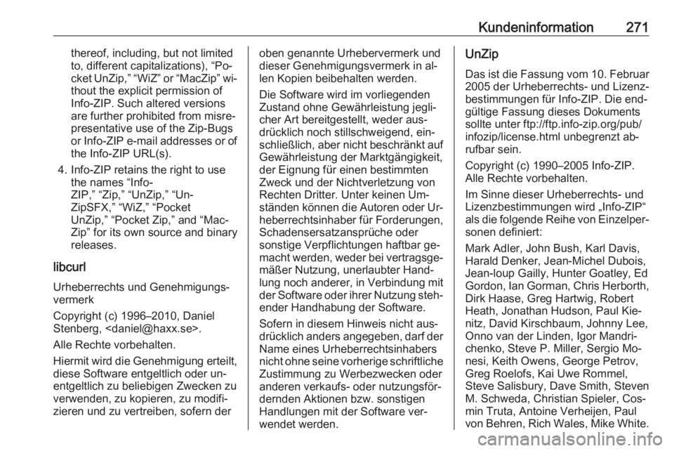 OPEL CORSA 2016.5  Betriebsanleitung (in German) Kundeninformation271thereof, including, but not limited
to, different capitalizations), “Po‐
cket UnZip,” “WiZ” or “MacZip” wi‐
thout the explicit permission of
Info-ZIP. Such altered 
