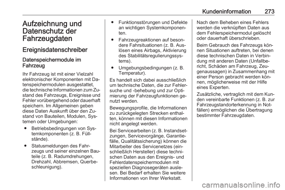 OPEL CORSA 2016.5  Betriebsanleitung (in German) Kundeninformation273Aufzeichnung und
Datenschutz der
Fahrzeugdaten
Ereignisdatenschreiber
Datenspeichermodule im
Fahrzeug
Ihr Fahrzeug ist mit einer Vielzahl
elektronischer Komponenten mit Da‐
tensp