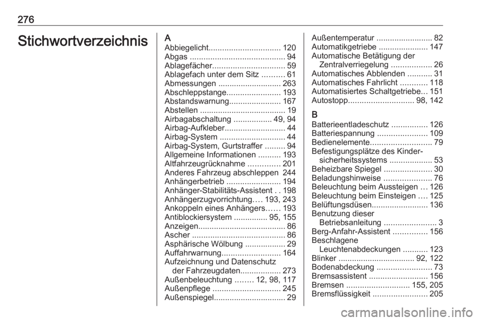 OPEL CORSA 2016.5  Betriebsanleitung (in German) 276StichwortverzeichnisAAbbiegelicht ................................ 120
Abgas  .......................................... 94
Ablagefächer ................................ 59
Ablagefach unter dem Si