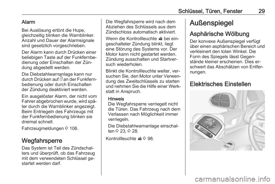 OPEL CORSA 2016.5  Betriebsanleitung (in German) Schlüssel, Türen, Fenster29AlarmBei Auslösung ertönt die Hupe,gleichzeitig blinken die Warnblinker. Anzahl und Dauer der Alarmsignale
sind gesetzlich vorgeschrieben.
Der Alarm kann durch Drücken 