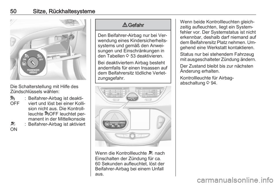 OPEL CORSA 2016.5  Betriebsanleitung (in German) 50Sitze, Rückhaltesysteme
Die Schalterstellung mit Hilfe des
Zündschlüssels wählen:
*
OFF:Beifahrer-Airbag ist deakti‐
viert und löst bei einer Kolli‐
sion nicht aus. Die Kontroll‐
leuchte 