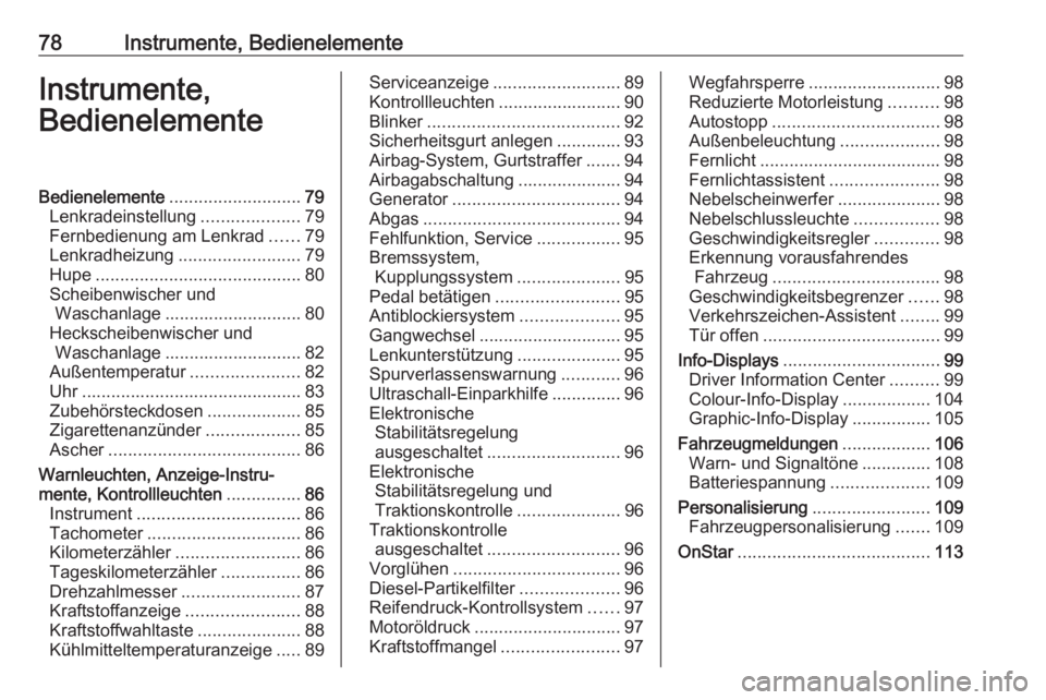 OPEL CORSA 2016.5  Betriebsanleitung (in German) 78Instrumente, BedienelementeInstrumente,
BedienelementeBedienelemente ........................... 79
Lenkradeinstellung ....................79
Fernbedienung am Lenkrad ......79
Lenkradheizung .......