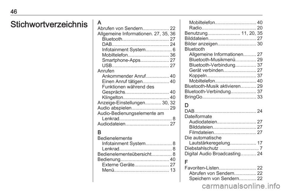 OPEL CORSA 2017 Infotainment-Handbuch (in German) 46StichwortverzeichnisAAbrufen von Sendern ...................22
Allgemeine Informationen. 27, 35, 36 Bluetooth ................................... 27
DAB ........................................... 2 OPEL CORSA 2017 Infotainment-Handbuch (in German) 46StichwortverzeichnisAAbrufen von Sendern ...................22
Allgemeine Informationen. 27, 35, 36 Bluetooth ................................... 27
DAB ........................................... 2