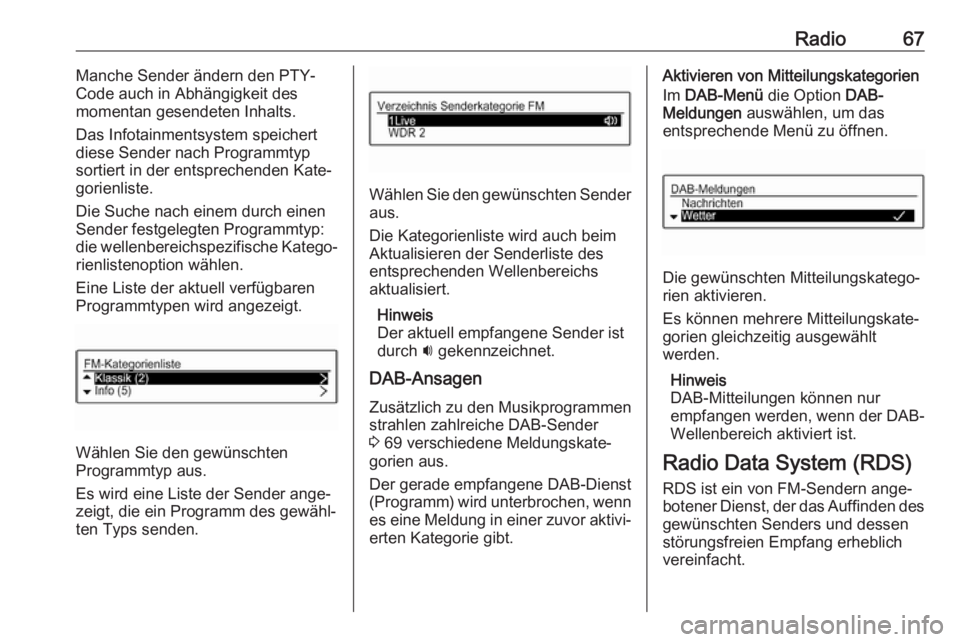 OPEL CORSA 2017 Infotainment-Handbuch (in German) Radio67Manche Sender ändern den PTY-
Code auch in Abhängigkeit des
momentan gesendeten Inhalts.
Das Infotainmentsystem speichert
diese Sender nach Programmtyp
sortiert in der entsprechenden Kate‐
OPEL CORSA 2017 Infotainment-Handbuch (in German) Radio67Manche Sender ändern den PTY-
Code auch in Abhängigkeit des
momentan gesendeten Inhalts.
Das Infotainmentsystem speichert
diese Sender nach Programmtyp
sortiert in der entsprechenden Kate‐
