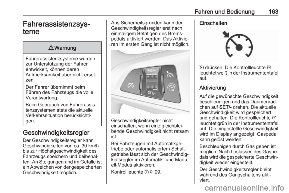 OPEL CORSA 2017  Betriebsanleitung (in German) Fahren und Bedienung163Fahrerassistenzsys‐
teme9 Warnung
Fahrerassistenzsysteme wurden
zur Unterstützung der Fahrer
entwickelt, können deren
Aufmerksamkeit aber nicht erset‐
zen.
Der Fahrer übe