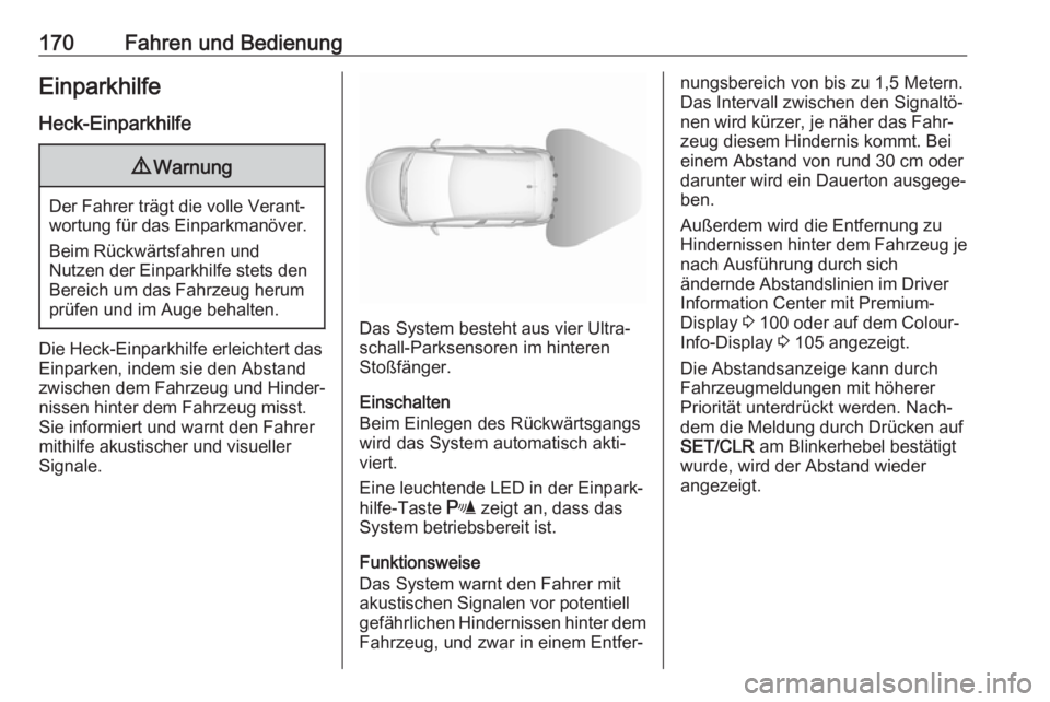 OPEL CORSA 2017  Betriebsanleitung (in German) 170Fahren und BedienungEinparkhilfe
Heck-Einparkhilfe9 Warnung
Der Fahrer trägt die volle Verant‐
wortung für das Einparkmanöver.
Beim Rückwärtsfahren und
Nutzen der Einparkhilfe stets den
Bere