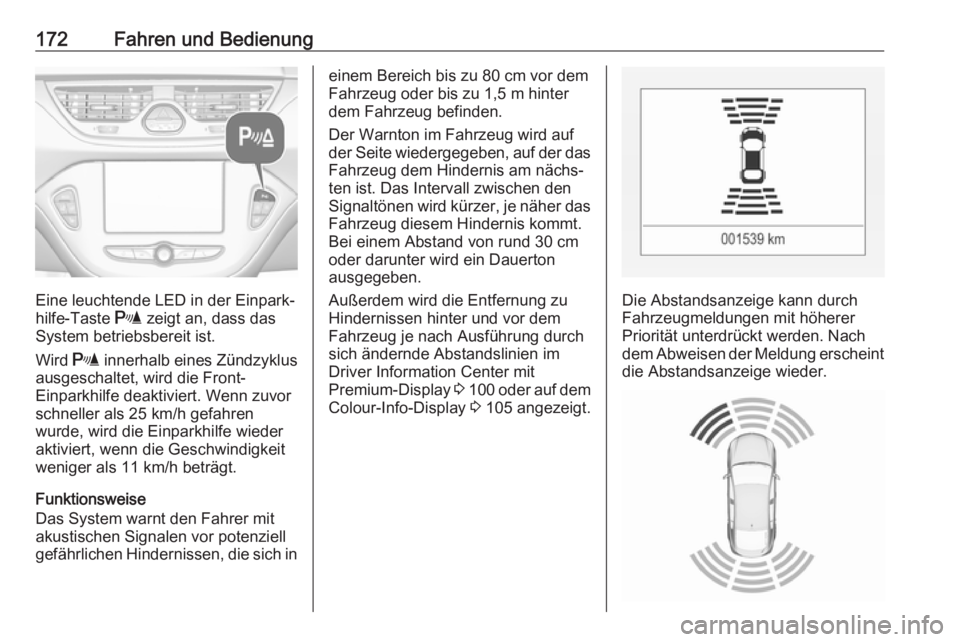 OPEL CORSA 2017  Betriebsanleitung (in German) 172Fahren und Bedienung
Eine leuchtende LED in der Einpark‐
hilfe-Taste  r zeigt an, dass das
System betriebsbereit ist.
Wird  r innerhalb eines Zündzyklus
ausgeschaltet, wird die Front- Einparkhil