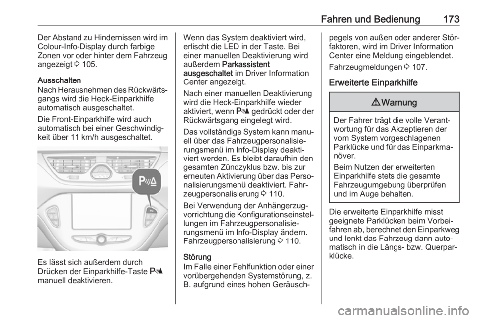 OPEL CORSA 2017  Betriebsanleitung (in German) Fahren und Bedienung173Der Abstand zu Hindernissen wird im
Colour-Info-Display durch farbige
Zonen vor oder hinter dem Fahrzeug
angezeigt  3 105.
Ausschalten
Nach Herausnehmen des Rückwärts‐
gangs