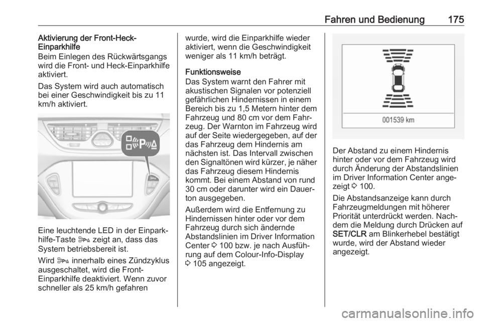 OPEL CORSA 2017  Betriebsanleitung (in German) Fahren und Bedienung175Aktivierung der Front-Heck-
Einparkhilfe
Beim Einlegen des Rückwärtsgangs
wird die Front- und Heck-Einparkhilfe
aktiviert.
Das System wird auch automatisch bei einer Geschwind