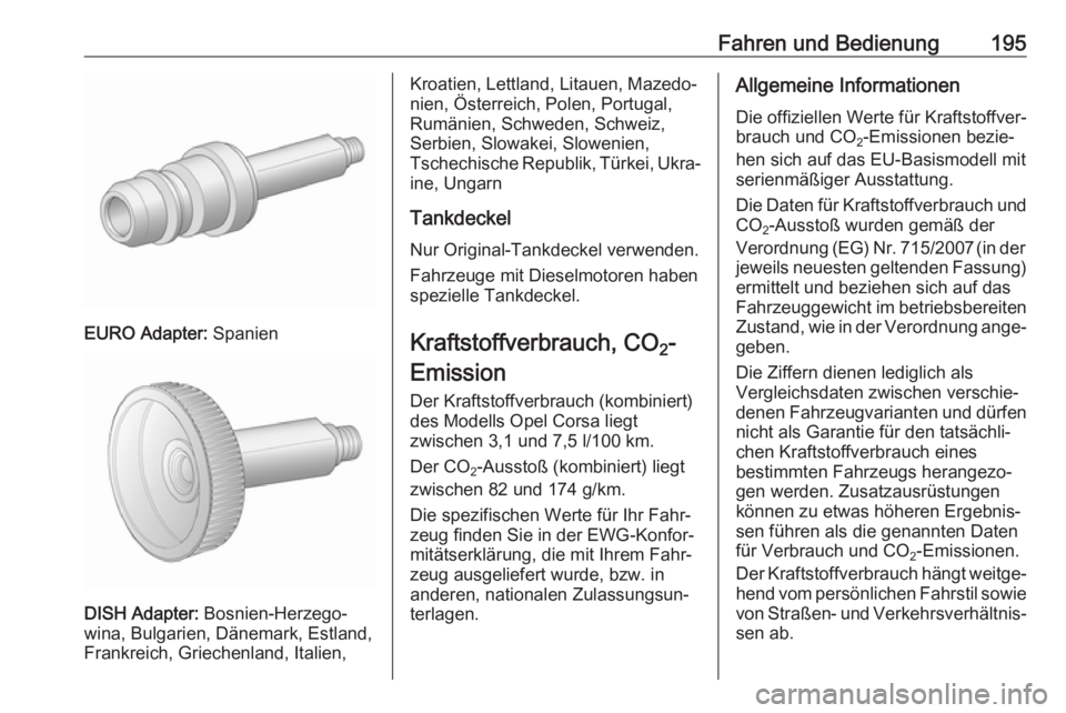 OPEL CORSA 2017  Betriebsanleitung (in German) Fahren und Bedienung195
EURO Adapter: Spanien
DISH Adapter: Bosnien-Herzego‐
wina, Bulgarien, Dänemark, Estland,
Frankreich, Griechenland, Italien,
Kroatien, Lettland, Litauen, Mazedo‐
nien, Öst