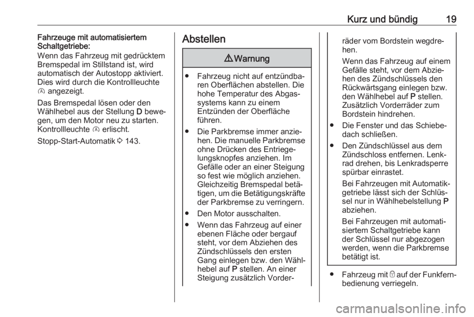 OPEL CORSA 2017  Betriebsanleitung (in German) Kurz und bündig19Fahrzeuge mit automatisiertem
Schaltgetriebe:
Wenn das Fahrzeug mit gedrücktem
Bremspedal im Stillstand ist, wird
automatisch der Autostopp aktiviert.
Dies wird durch die Kontrollle