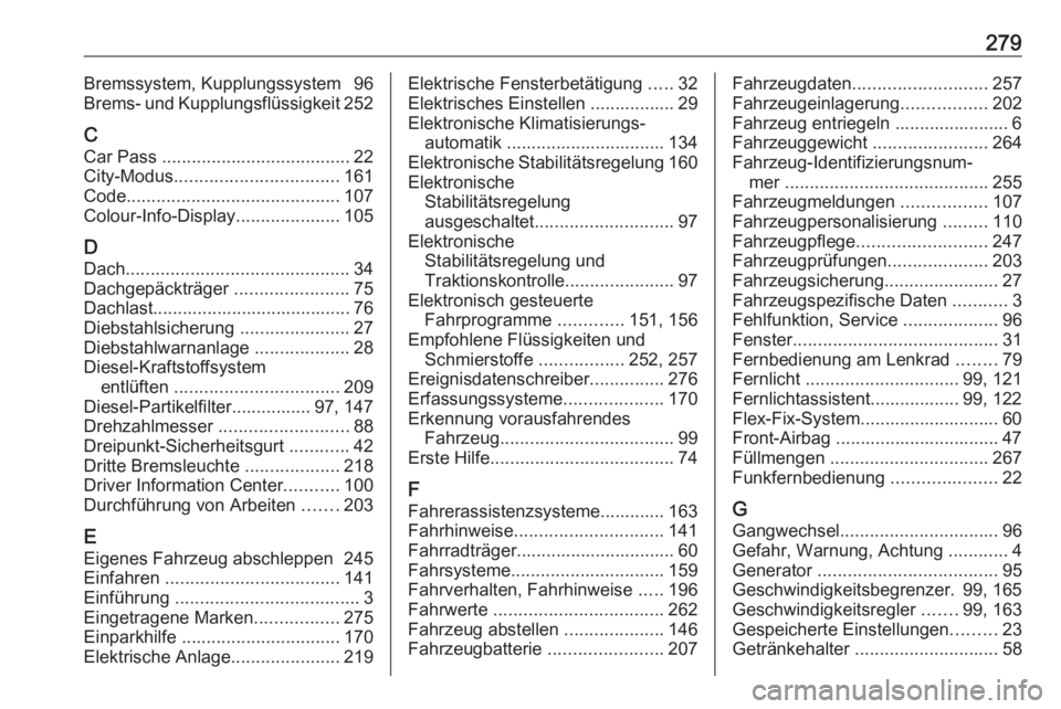 OPEL CORSA 2017  Betriebsanleitung (in German) 279Bremssystem, Kupplungssystem  96
Brems- und Kupplungsflüssigkeit 252
C Car Pass  ...................................... 22
City-Modus ................................. 161
Code ...................