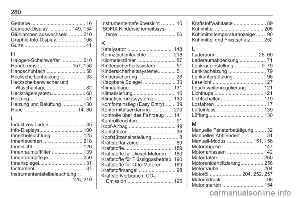 OPEL CORSA 2017  Betriebsanleitung (in German) 280Getriebe ....................................... 16
Getriebe-Display  ................149, 154
Glühlampen auswechseln  .........210
Graphic-Info-Display ...................106
Gurte...............