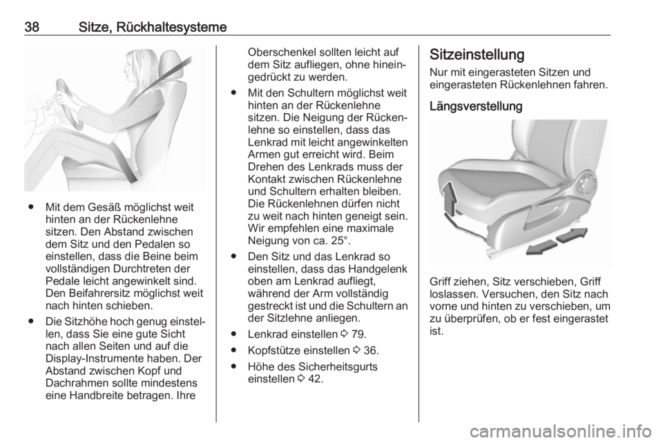 OPEL CORSA 2017  Betriebsanleitung (in German) 38Sitze, Rückhaltesysteme
● Mit dem Gesäß möglichst weithinten an der Rückenlehne
sitzen. Den Abstand zwischen
dem Sitz und den Pedalen so
einstellen, dass die Beine beim
vollständigen Durchtr